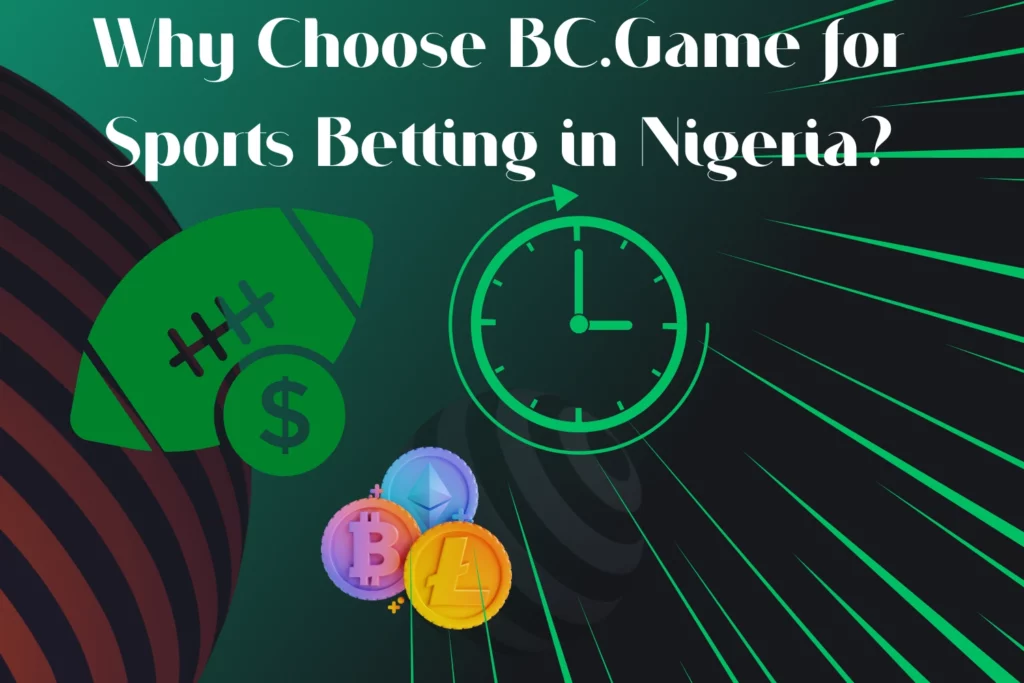 Why Choose BC.Game for Sports Betting in Nigeria?